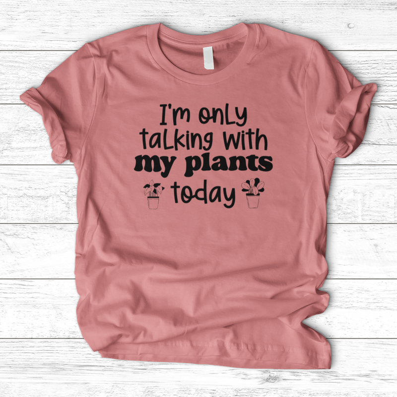 I'm Only Talking With My Plants Today T-Shirt