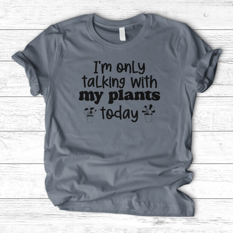 I'm Only Talking With My Plants Today T-Shirt