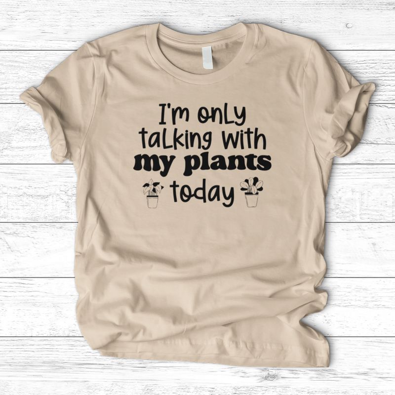 I'm Only Talking With My Plants Today T-Shirt