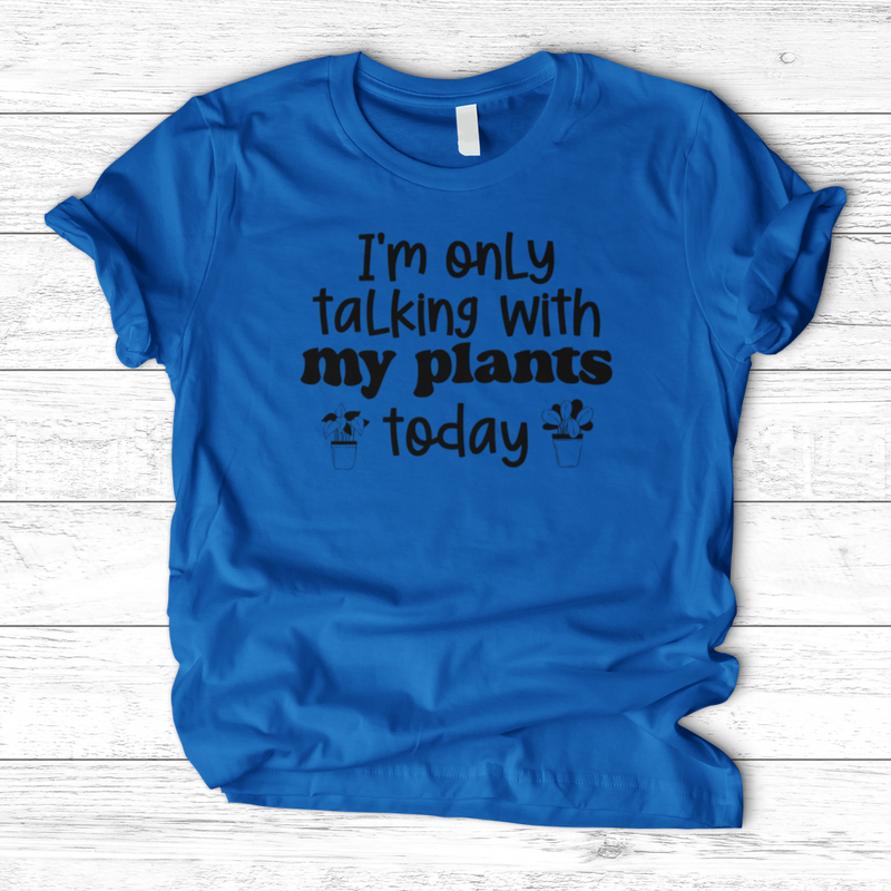 I'm Only Talking With My Plants Today T-Shirt
