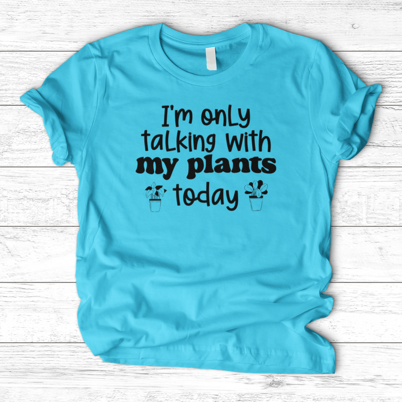 I'm Only Talking With My Plants Today T-Shirt
