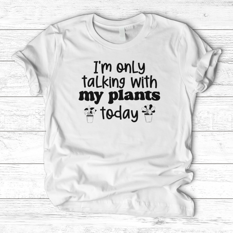 I'm Only Talking With My Plants Today T-Shirt