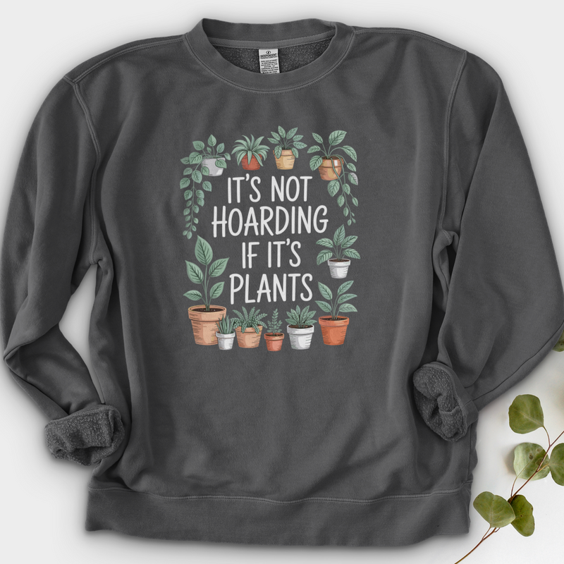 IT'S NOT HOARDING IF IT'S PLANTS Crewneck