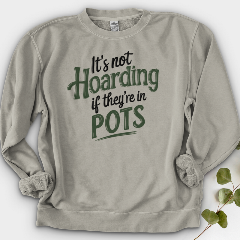 It’s Not Hoarding If They’re in Pots Crewneck