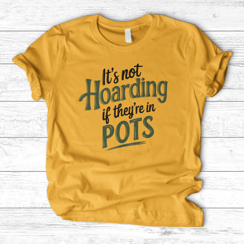 It’s Not Hoarding If They’re in Pots T-Shirt