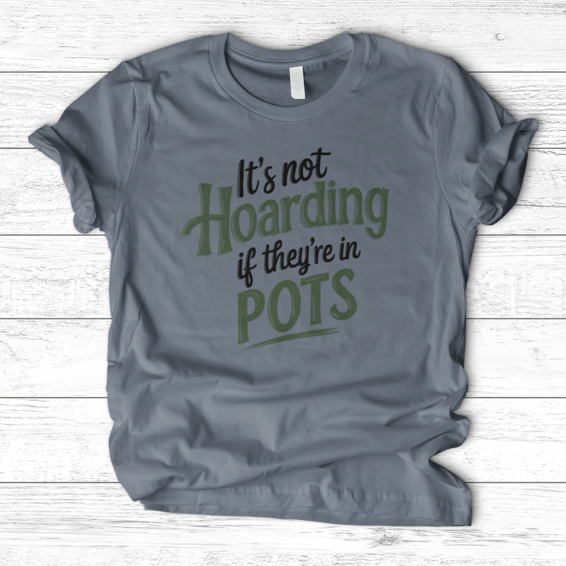 It’s Not Hoarding If They’re in Pots T-Shirt