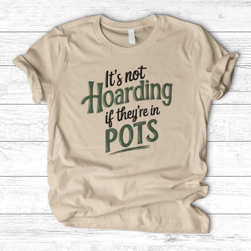 It’s Not Hoarding If They’re in Pots T-Shirt