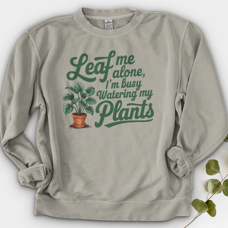 Leaf Me Alone, I’m Busy Watering My Plants Crewneck
