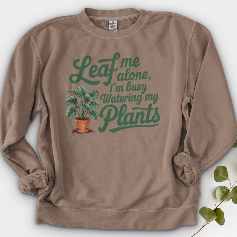 Leaf Me Alone, I’m Busy Watering My Plants Crewneck