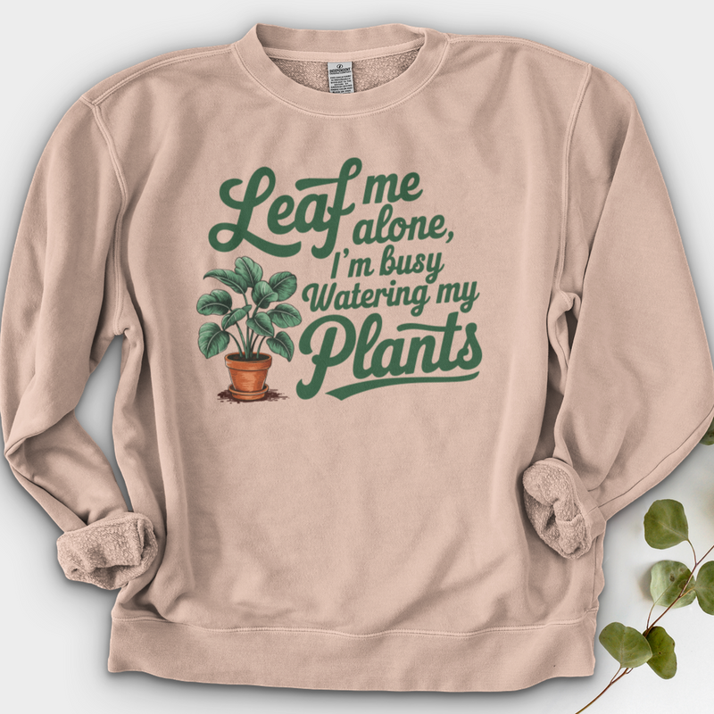 Leaf Me Alone, I’m Busy Watering My Plants Crewneck
