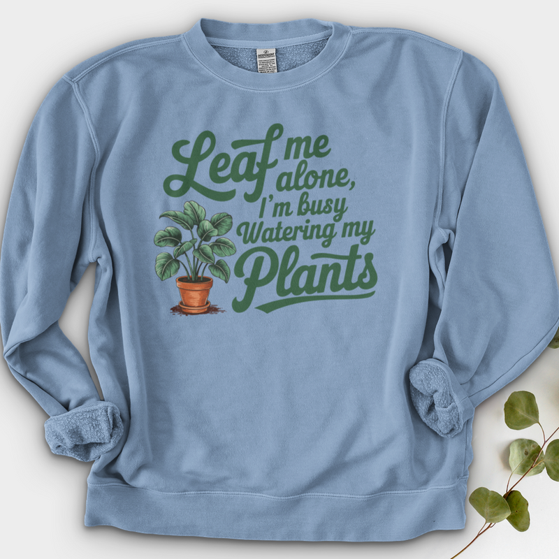 Leaf Me Alone, I’m Busy Watering My Plants Crewneck