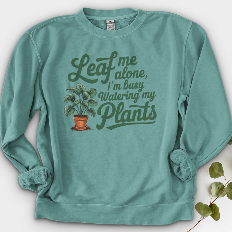 Leaf Me Alone, I’m Busy Watering My Plants Crewneck