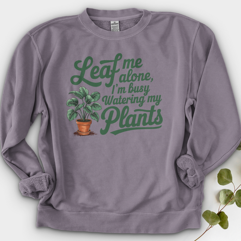 Leaf Me Alone, I’m Busy Watering My Plants Crewneck