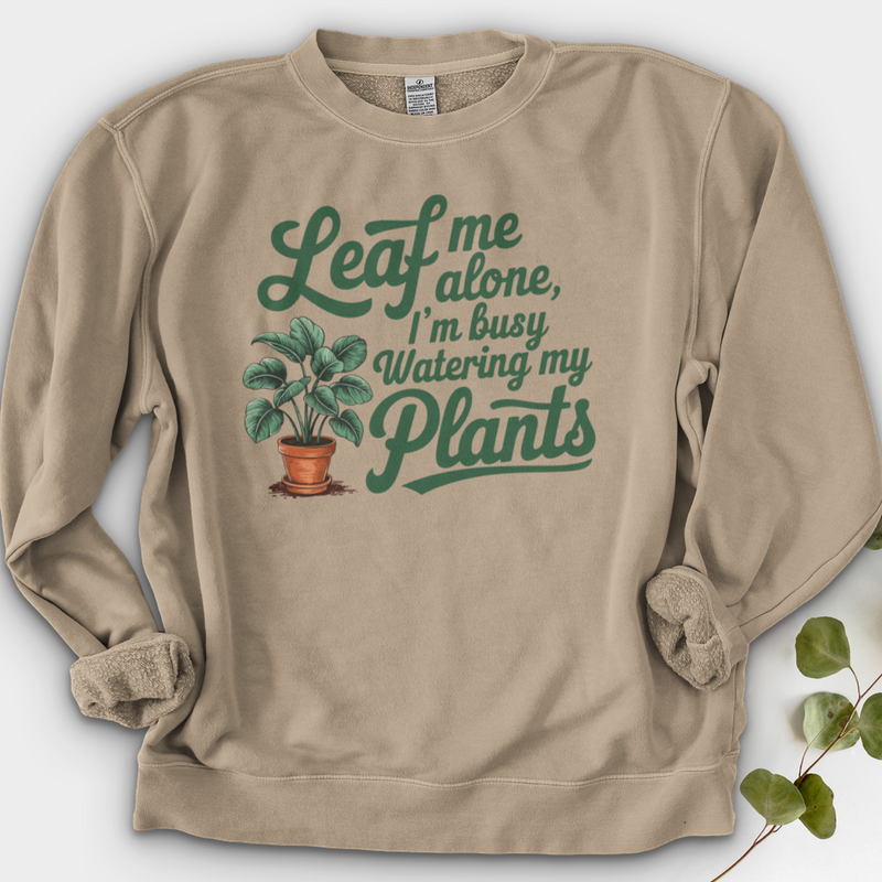 Leaf Me Alone, I’m Busy Watering My Plants Crewneck