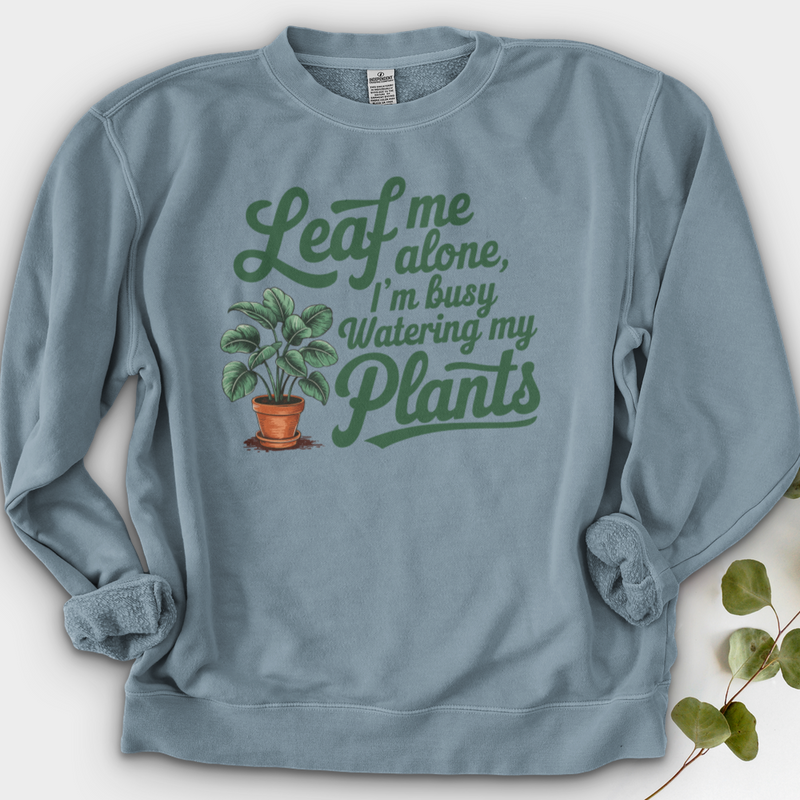 Leaf Me Alone, I’m Busy Watering My Plants Crewneck