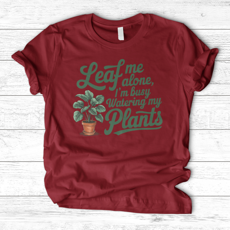 Leaf Me Alone, I’m Busy Watering My Plants T-Shirt