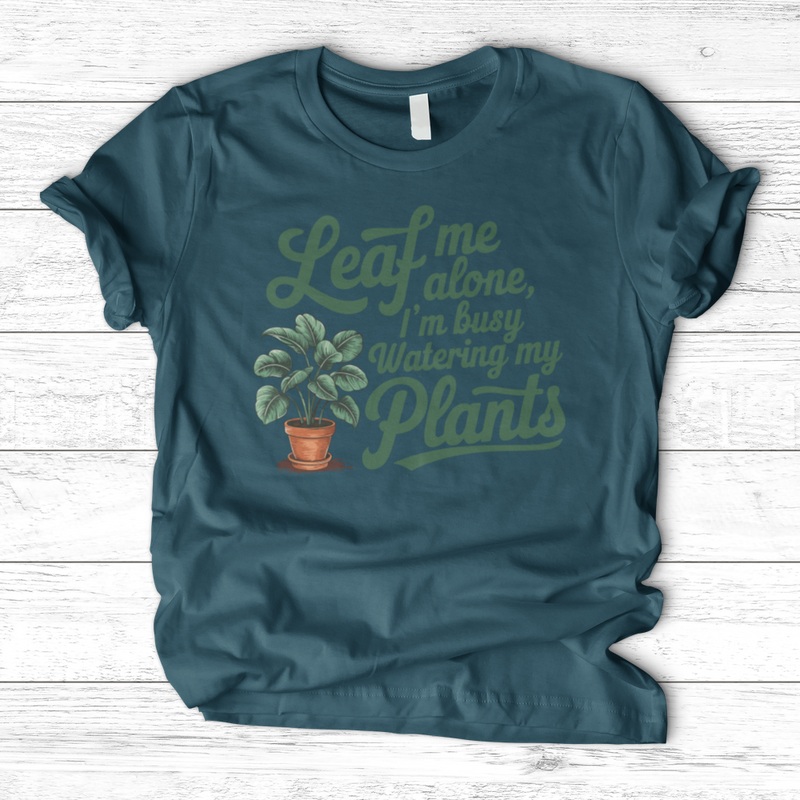 Leaf Me Alone, I’m Busy Watering My Plants T-Shirt