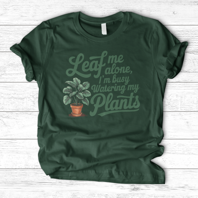 Leaf Me Alone, I’m Busy Watering My Plants T-Shirt