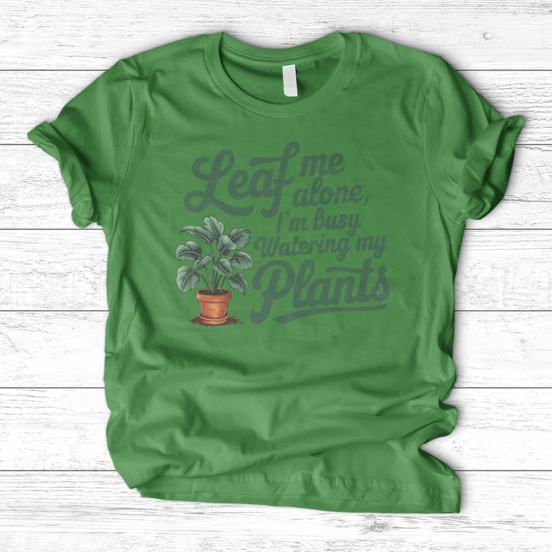 Leaf Me Alone, I’m Busy Watering My Plants T-Shirt