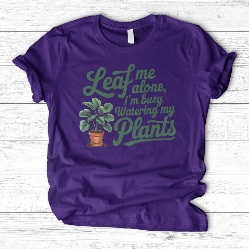 Leaf Me Alone, I’m Busy Watering My Plants T-Shirt