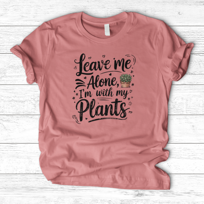 Leave Me Alone I’m With My Plants T-Shirt