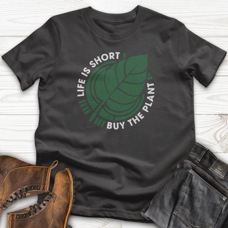 Life Is Short Buy The Plant T-Shirt