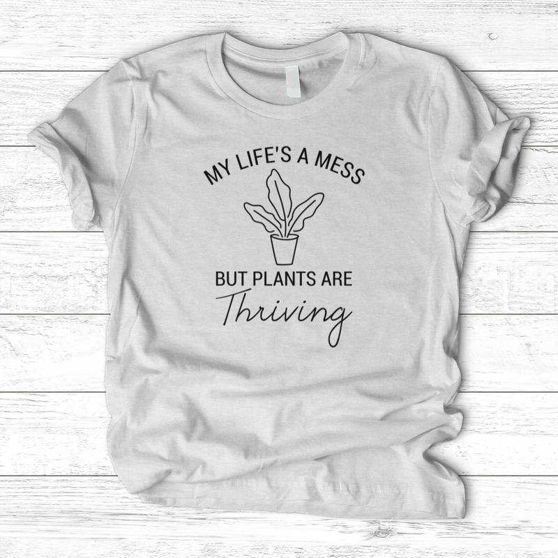 My Life's a Mess but Plants are Thriving T-Shirt