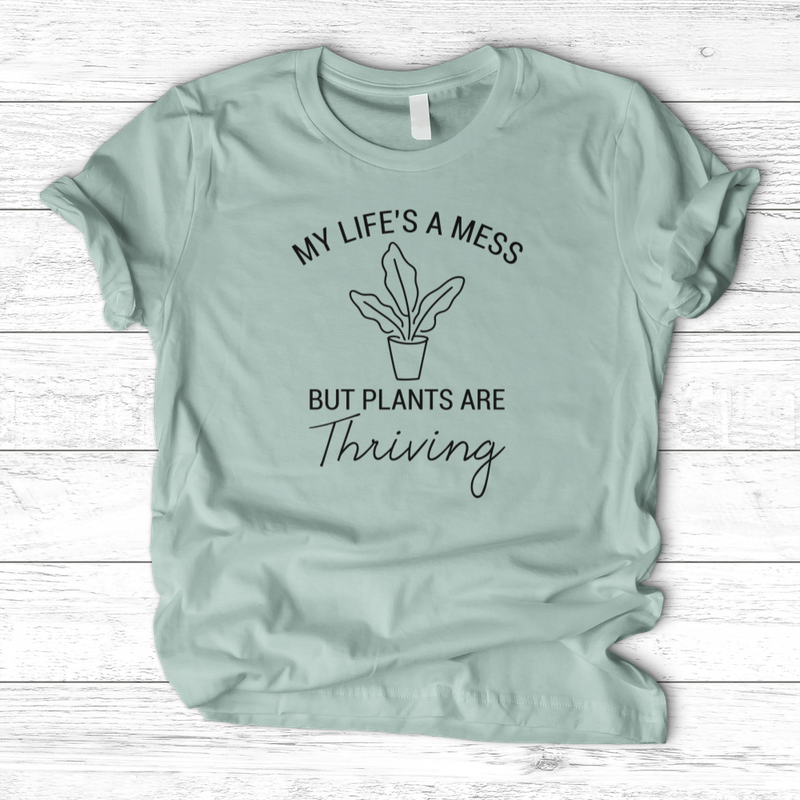 My Life's a Mess but Plants are Thriving T-Shirt