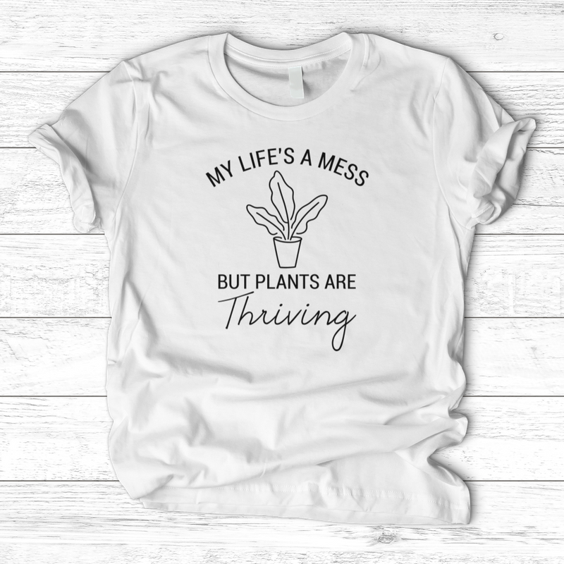 My Life's a Mess but Plants are Thriving T-Shirt