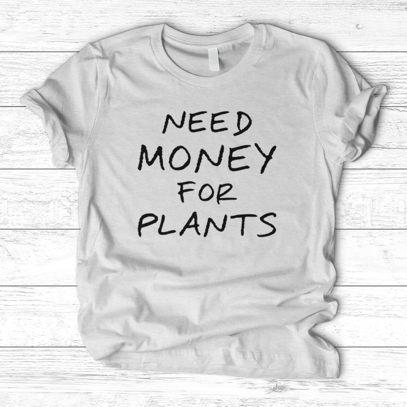 Need Money For Plants T-Shirt