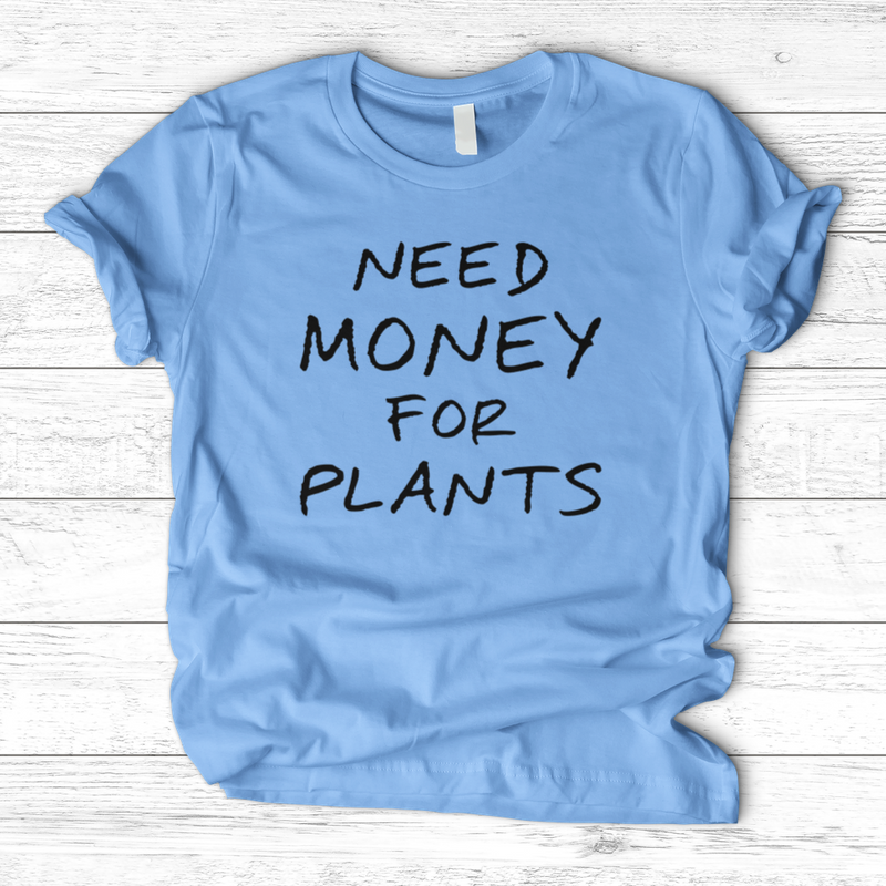 Need Money For Plants T-Shirt