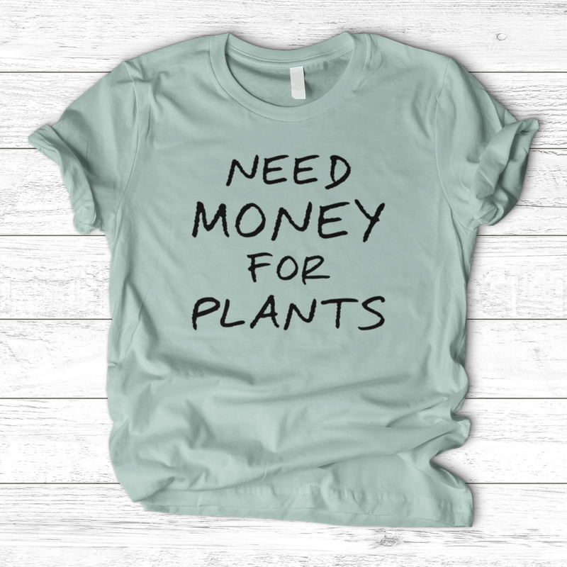 Need Money For Plants T-Shirt