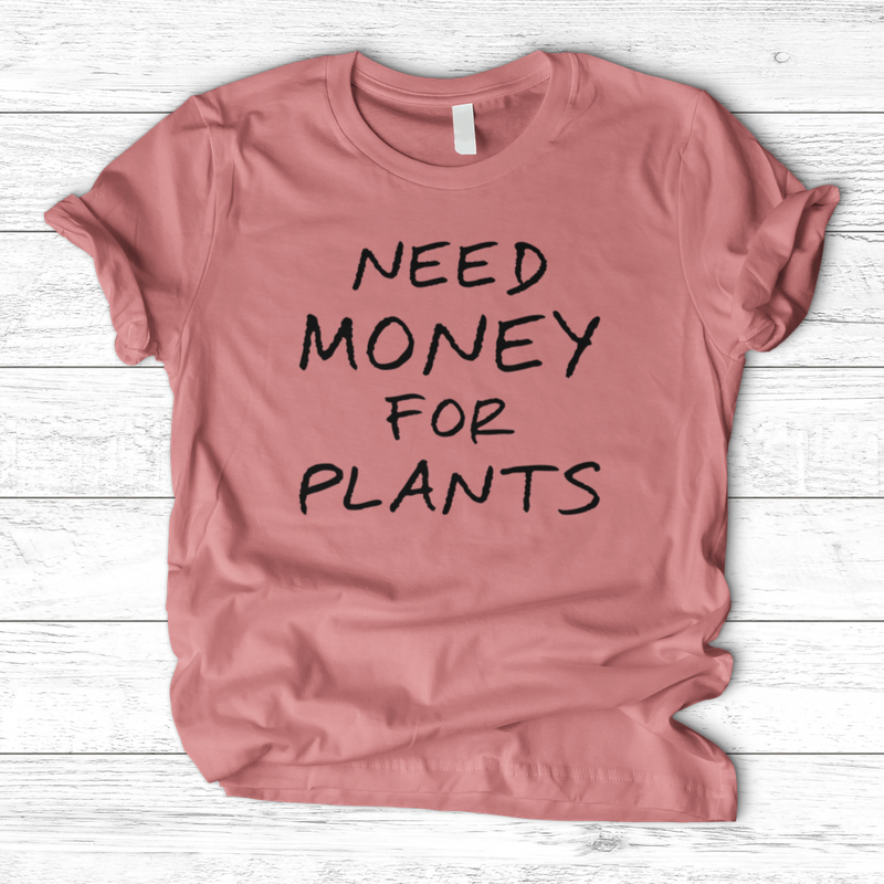 Need Money For Plants T-Shirt