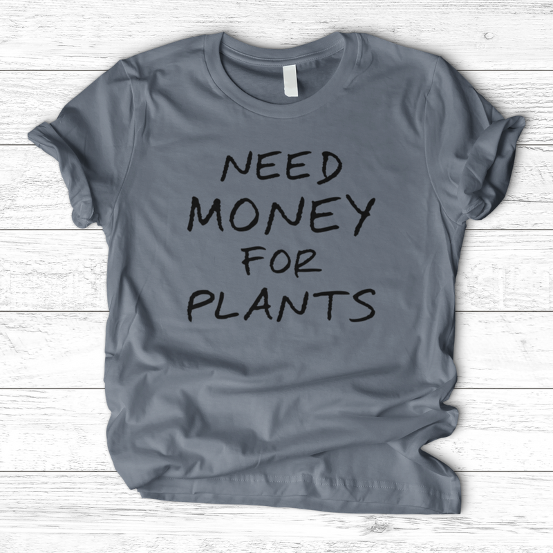Need Money For Plants T-Shirt