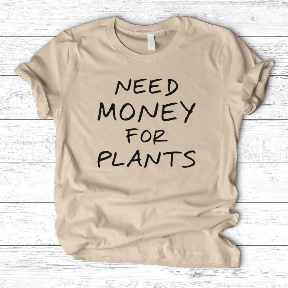 Need Money For Plants T-Shirt