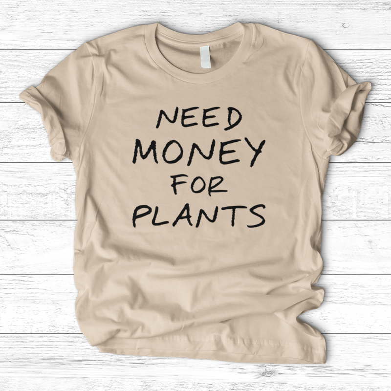 Need Money For Plants T-Shirt