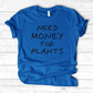 Need Money For Plants T-Shirt