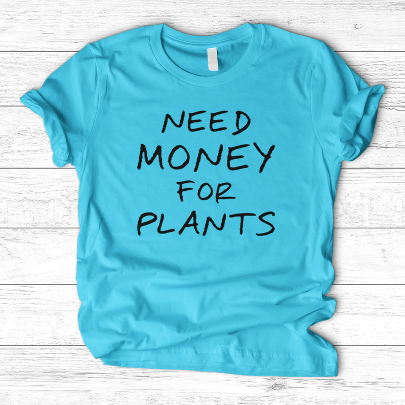Need Money For Plants T-Shirt