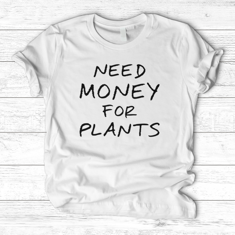 Need Money For Plants T-Shirt