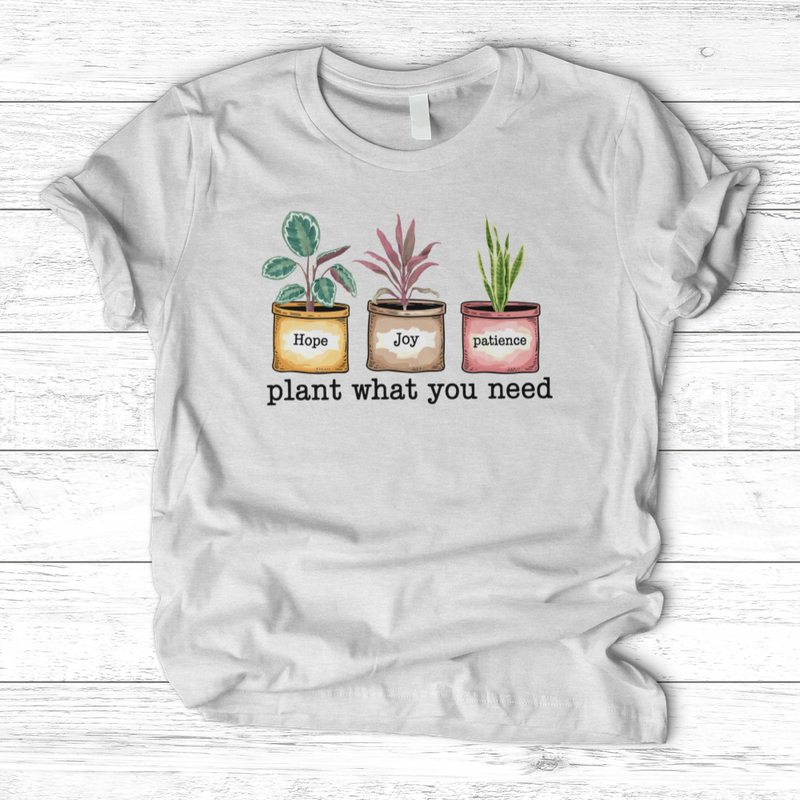 Plant What You Need T-Shirt
