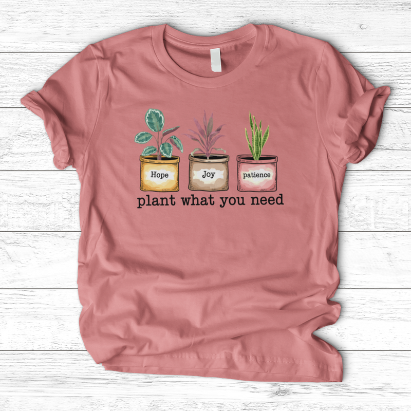 Plant What You Need T-Shirt