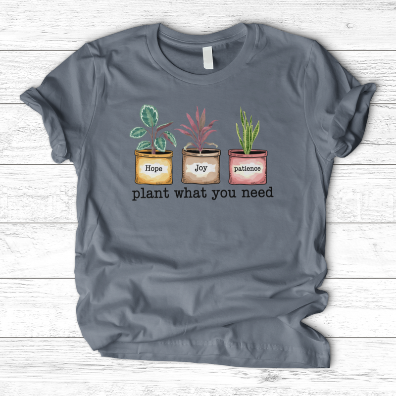 Plant What You Need T-Shirt