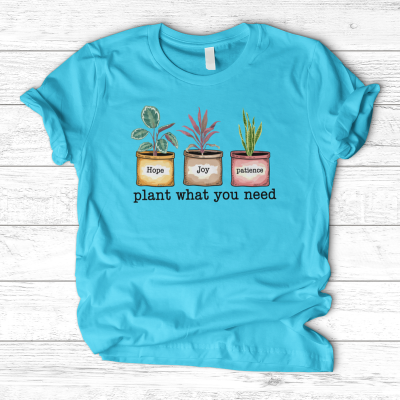 Plant What You Need T-Shirt