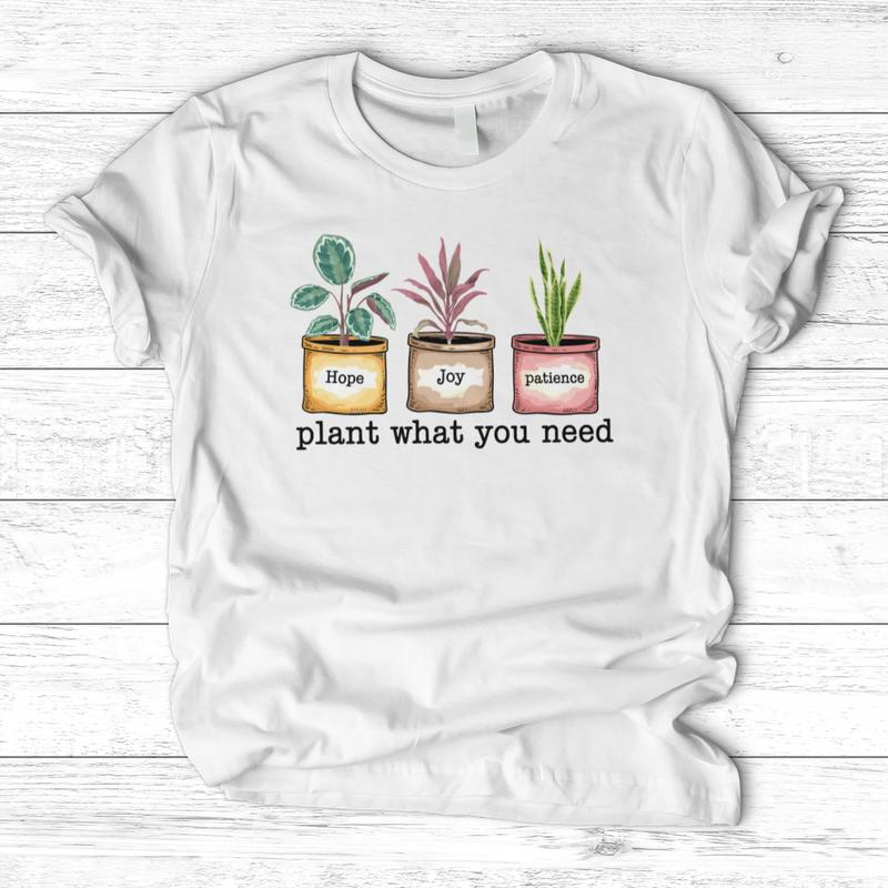Plant What You Need T-Shirt