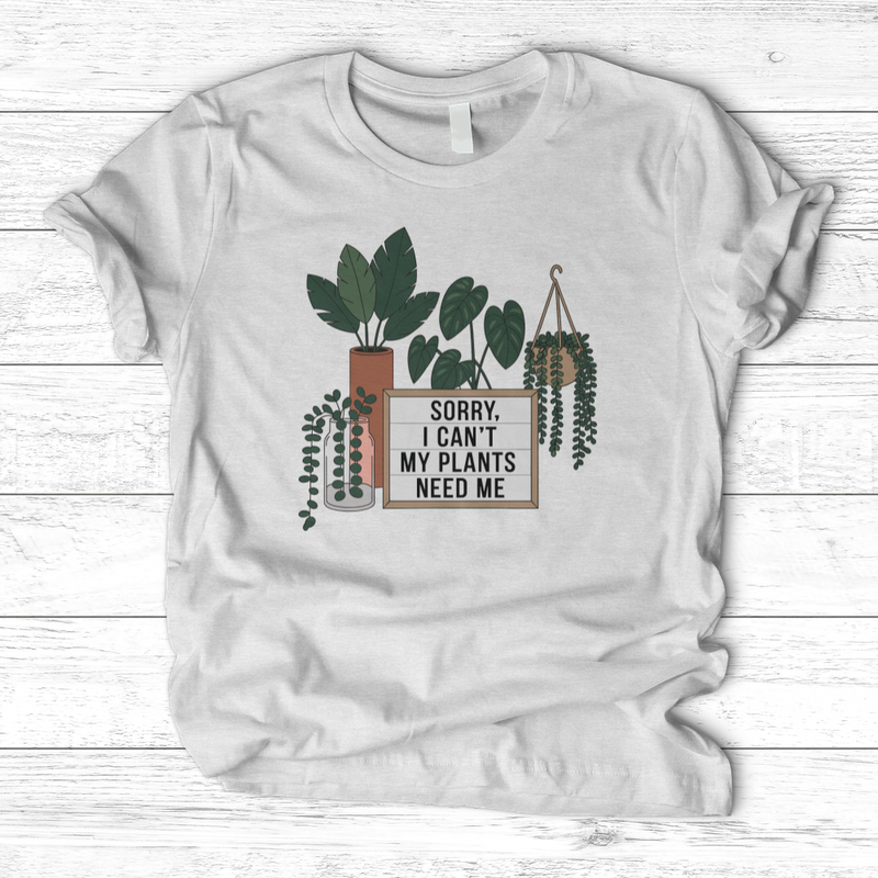 Sorry I Cant My Plants Need Me T-Shirt