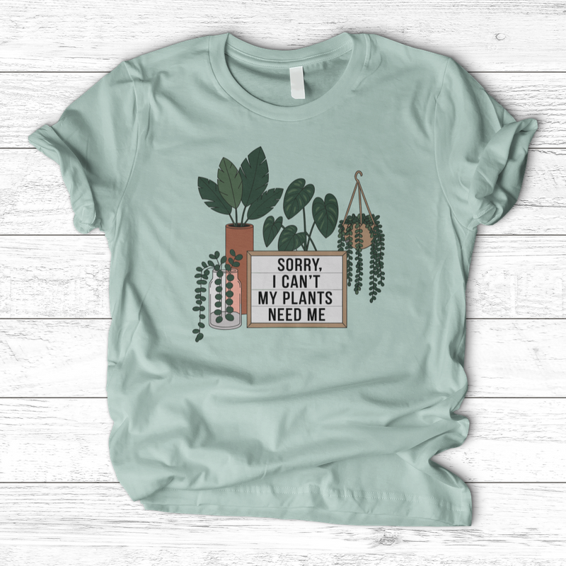 Sorry I Cant My Plants Need Me T-Shirt