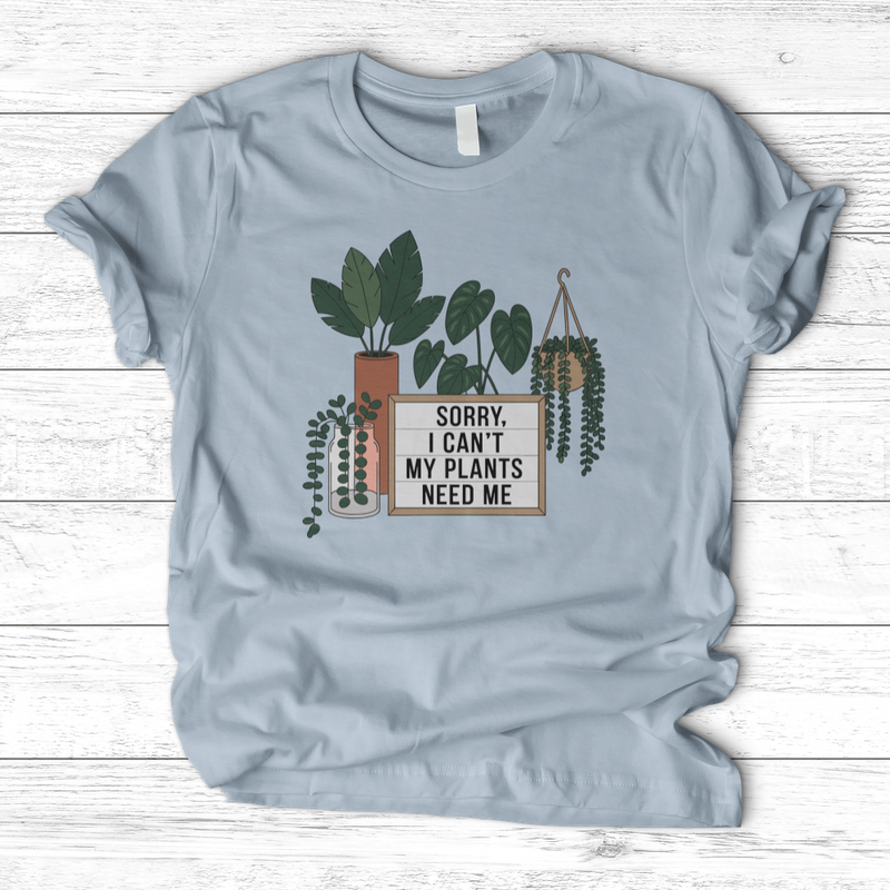 Sorry I Cant My Plants Need Me T-Shirt