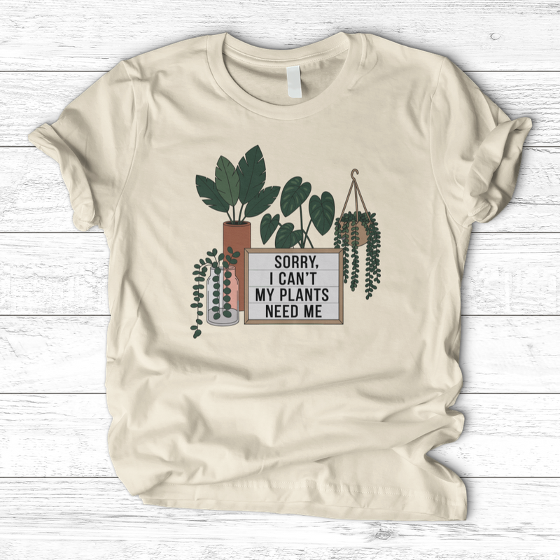 Sorry I Cant My Plants Need Me T-Shirt