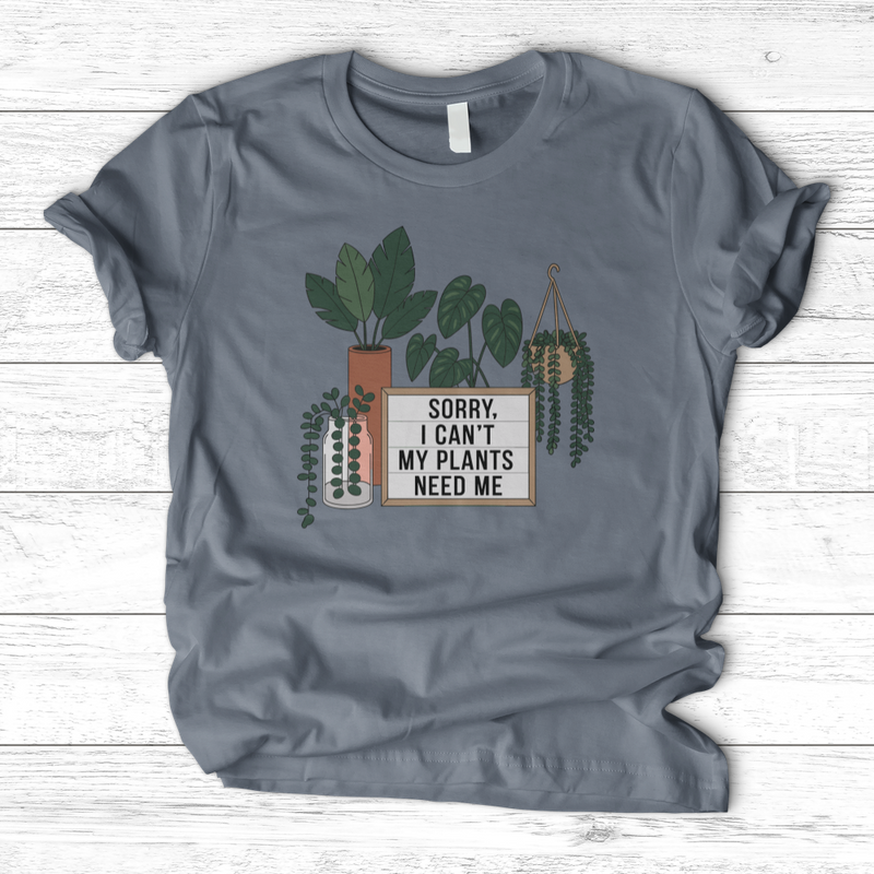 Sorry I Cant My Plants Need Me T-Shirt