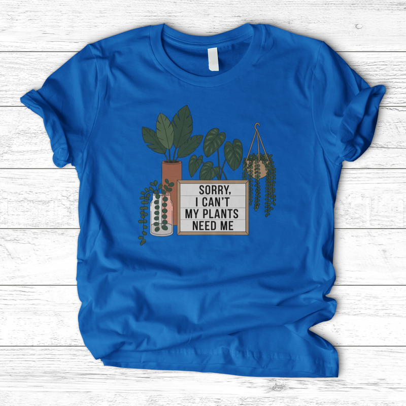 Sorry I Cant My Plants Need Me T-Shirt